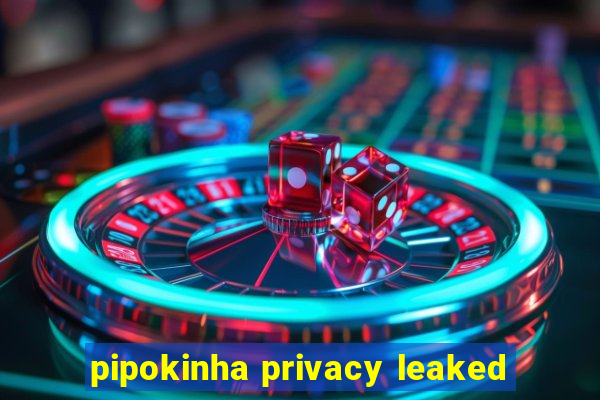 pipokinha privacy leaked